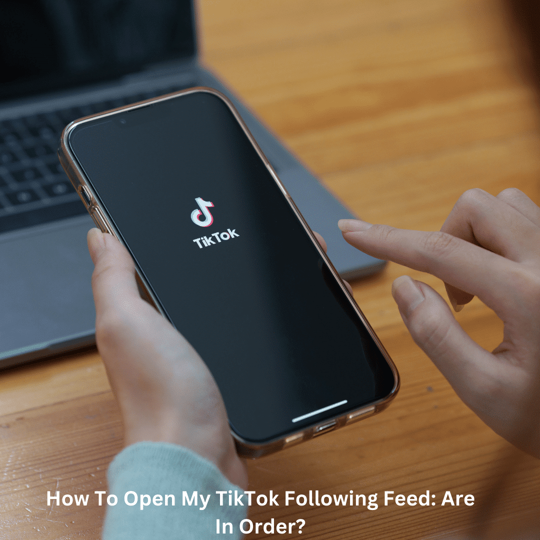 How To Open My TikTok Following Feed: Are In Order?