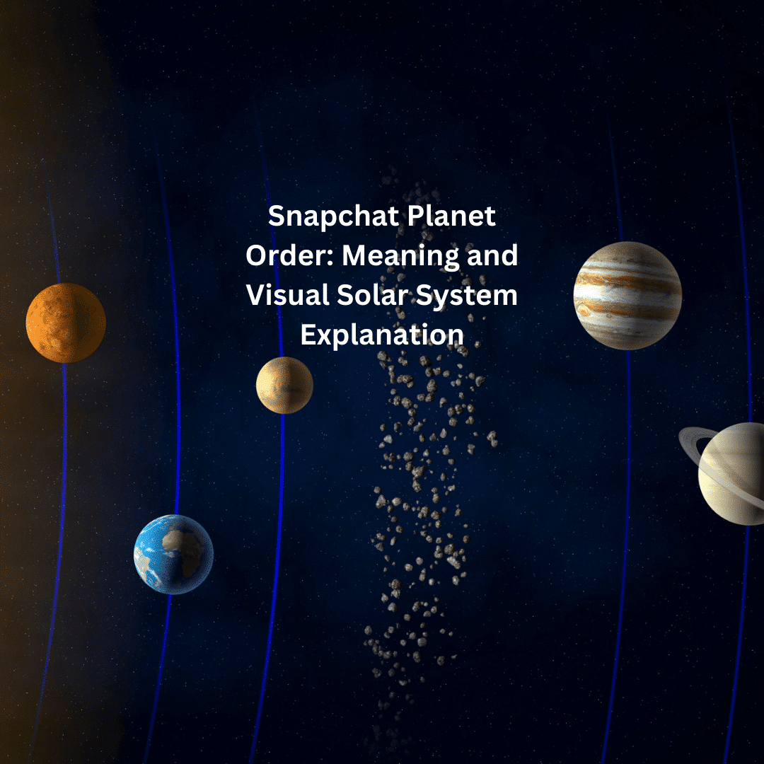 Snapchat Planet Order: Meaning and Visual Solar System Explanation