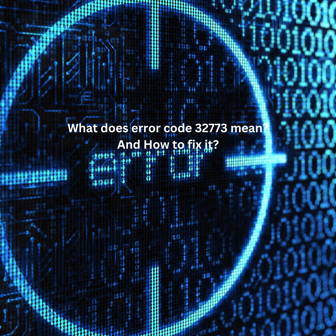 What does error code 32773 mean? And How to fix it?