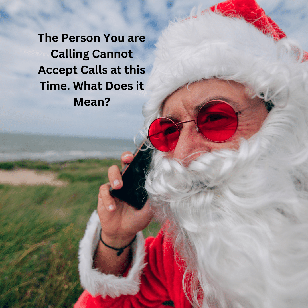The Person You are Calling Cannot Accept Calls at this Time. What Does it Mean?